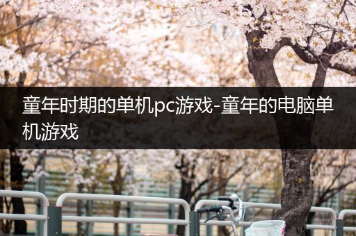 童年时期的单机pc游戏-童年的电脑单机游戏