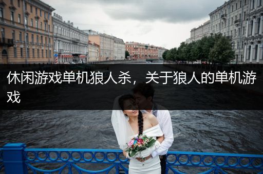 休闲游戏单机狼人杀，关于狼人的单机游戏