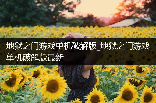 地狱之门游戏单机破解版_地狱之门游戏单机破解版最新