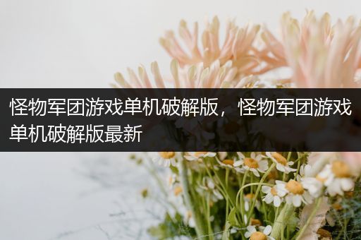 怪物军团游戏单机破解版，怪物军团游戏单机破解版最新