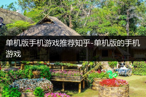 单机版手机游戏推荐知乎-单机版的手机游戏
