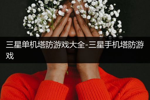 三星单机塔防游戏大全-三星手机塔防游戏