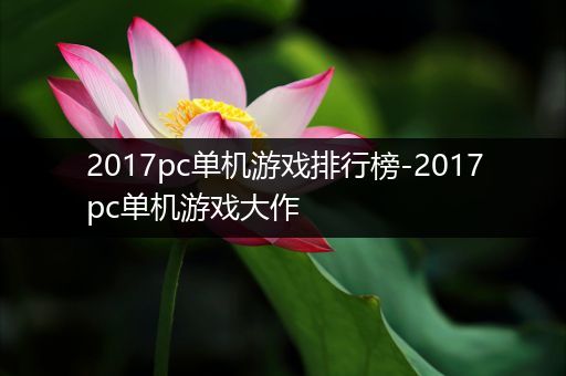 2017pc单机游戏排行榜-2017pc单机游戏大作