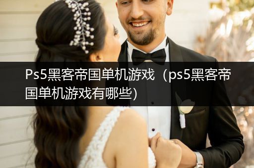 Ps5黑客帝国单机游戏（ps5黑客帝国单机游戏有哪些）
