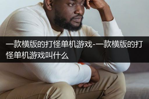 一款横版的打怪单机游戏-一款横版的打怪单机游戏叫什么