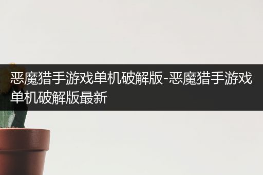 恶魔猎手游戏单机破解版-恶魔猎手游戏单机破解版最新
