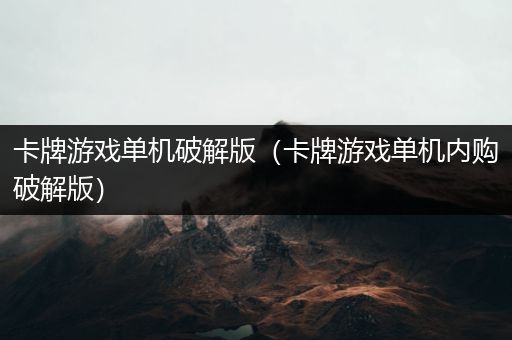卡牌游戏单机破解版（卡牌游戏单机内购破解版）