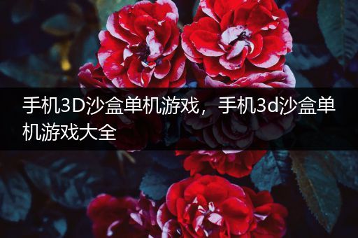 手机3D沙盒单机游戏，手机3d沙盒单机游戏大全