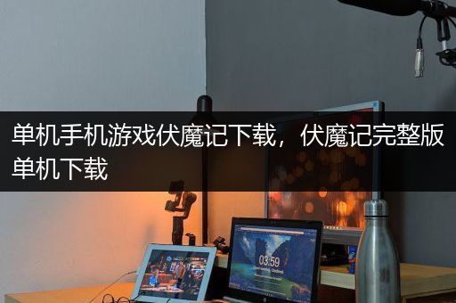 单机手机游戏伏魔记下载，伏魔记完整版单机下载