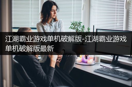 江湖霸业游戏单机破解版-江湖霸业游戏单机破解版最新