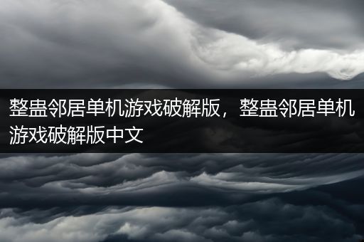 整蛊邻居单机游戏破解版，整蛊邻居单机游戏破解版中文
