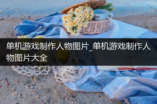 单机游戏制作人物图片_单机游戏制作人物图片大全