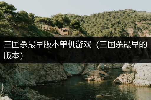 三国杀最早版本单机游戏（三国杀最早的版本）