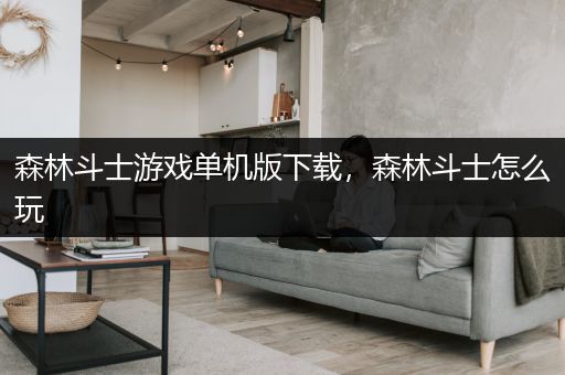 森林斗士游戏单机版下载，森林斗士怎么玩