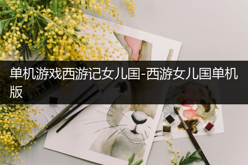 单机游戏西游记女儿国-西游女儿国单机版