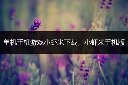 单机手机游戏小虾米下载，小虾米手机版