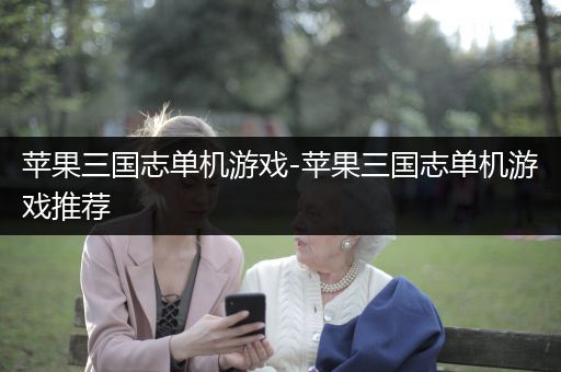 苹果三国志单机游戏-苹果三国志单机游戏推荐