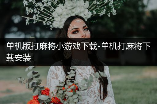 单机版打麻将小游戏下载-单机打麻将下载安装