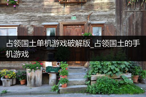 占领国土单机游戏破解版_占领国土的手机游戏