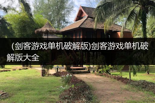 （剑客游戏单机破解版)剑客游戏单机破解版大全