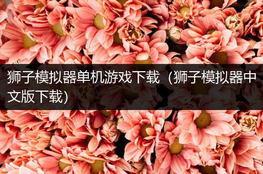 狮子模拟器单机游戏下载（狮子模拟器中文版下载）
