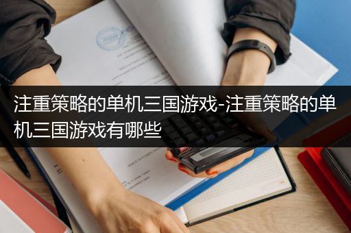 注重策略的单机三国游戏-注重策略的单机三国游戏有哪些