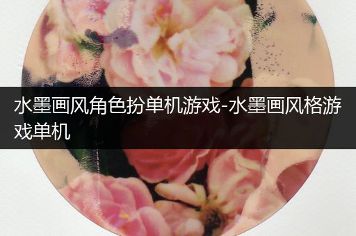水墨画风角色扮单机游戏-水墨画风格游戏单机