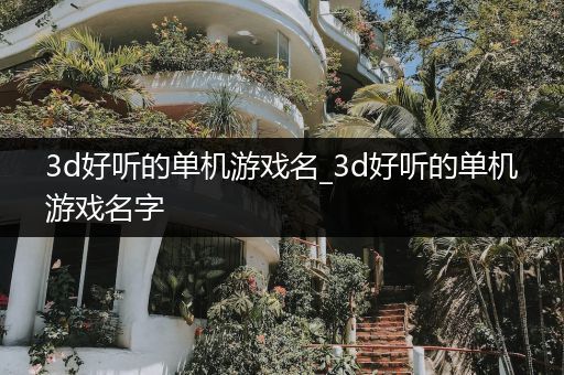 3d好听的单机游戏名_3d好听的单机游戏名字