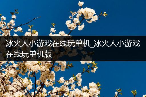 冰火人小游戏在线玩单机_冰火人小游戏在线玩单机版