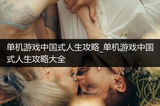 单机游戏中国式人生攻略_单机游戏中国式人生攻略大全