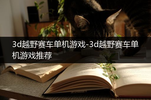 3d越野赛车单机游戏-3d越野赛车单机游戏推荐