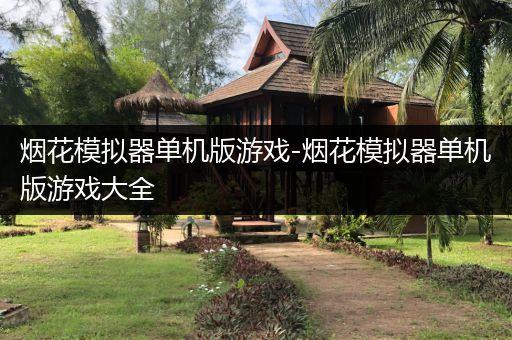 烟花模拟器单机版游戏-烟花模拟器单机版游戏大全