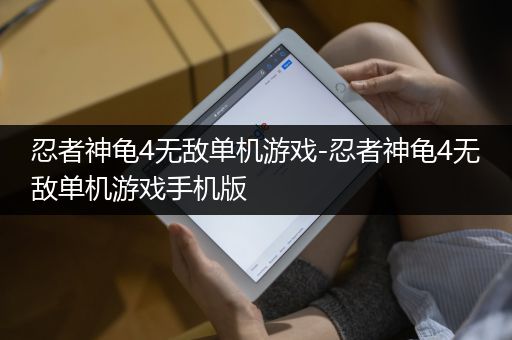 忍者神龟4无敌单机游戏-忍者神龟4无敌单机游戏手机版