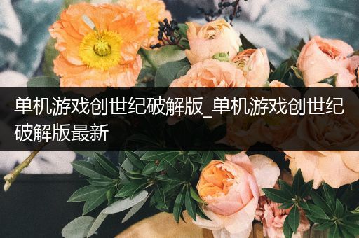 单机游戏创世纪破解版_单机游戏创世纪破解版最新