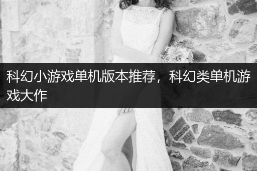 科幻小游戏单机版本推荐，科幻类单机游戏大作